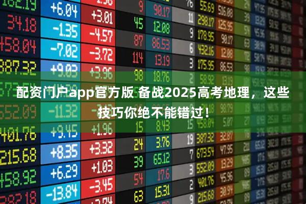 配资门户app官方版 备战2025高考地理，这些技巧你绝不能错过！