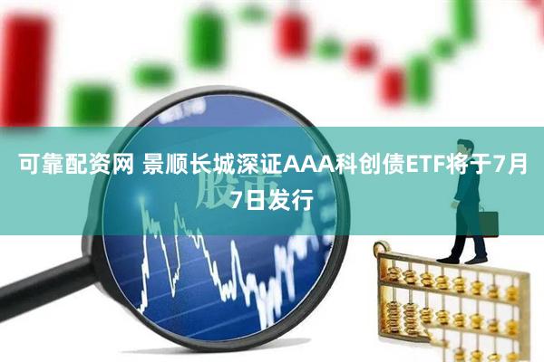 可靠配资网 景顺长城深证AAA科创债ETF将于7月7日发行