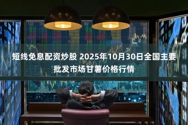 短线免息配资炒股 2025年10月30日全国主要批发市场甘薯价格行情