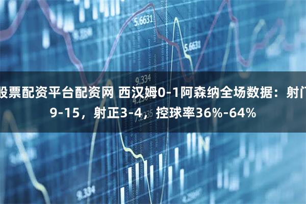 股票配资平台配资网 西汉姆0-1阿森纳全场数据：射门9-15，射正3-4，控球率36%-64%
