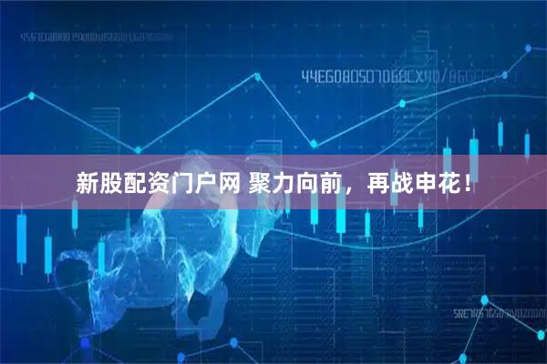 新股配资门户网 聚力向前，再战申花！